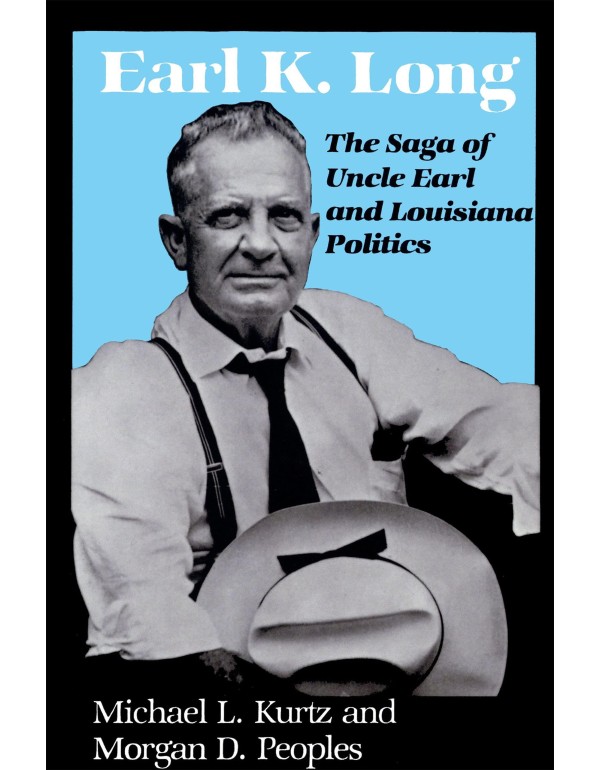 Earl K. Long: The Saga of Uncle Earl and Louisiana...