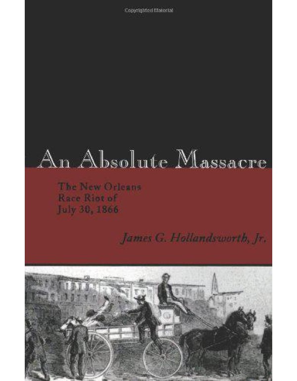 An Absolute Massacre: The New Orleans Race Riot of...