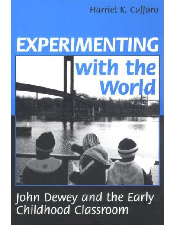 Experimenting with the World: John Dewey and the E...