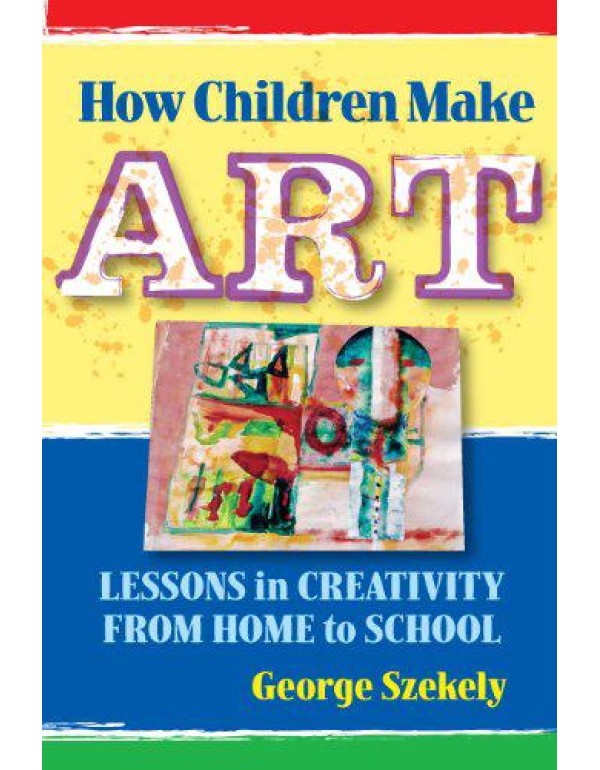 How Children Make Art: Lessons in Creativity from ...