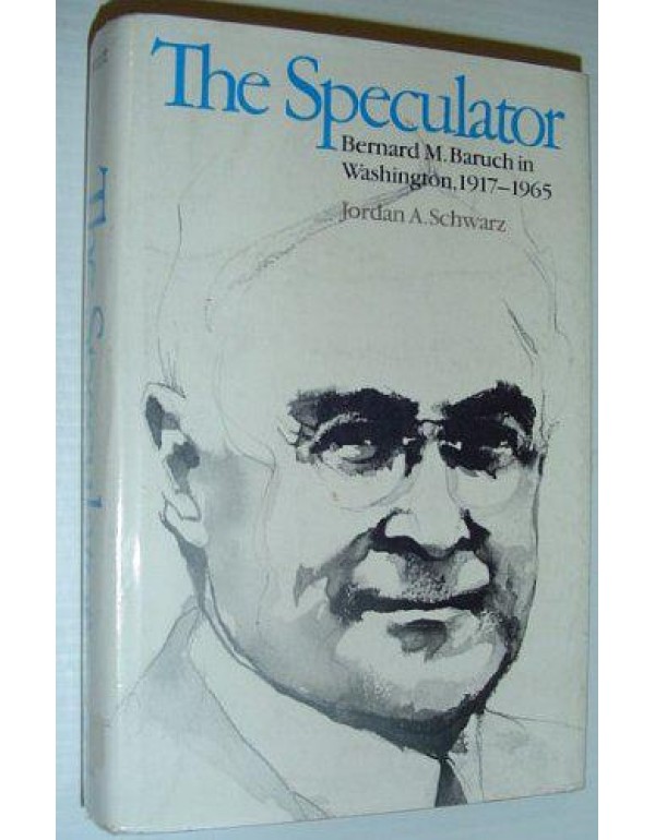 The Speculator: Bernard M. Baruch in Washington, 1...