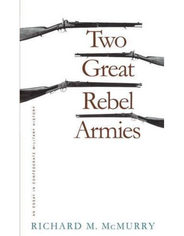 Two Great Rebel Armies: An Essay in Confederate Mi...