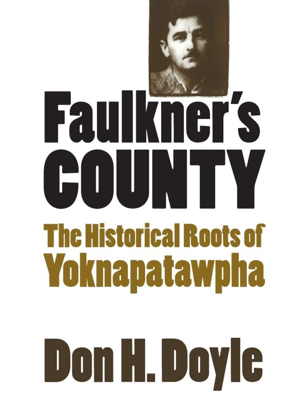 Faulkner's County: The Historical Roots of Yoknapa...