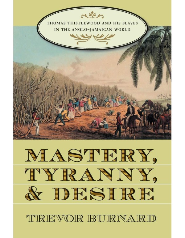 Mastery, Tyranny, and Desire: Thomas Thistlewood a...