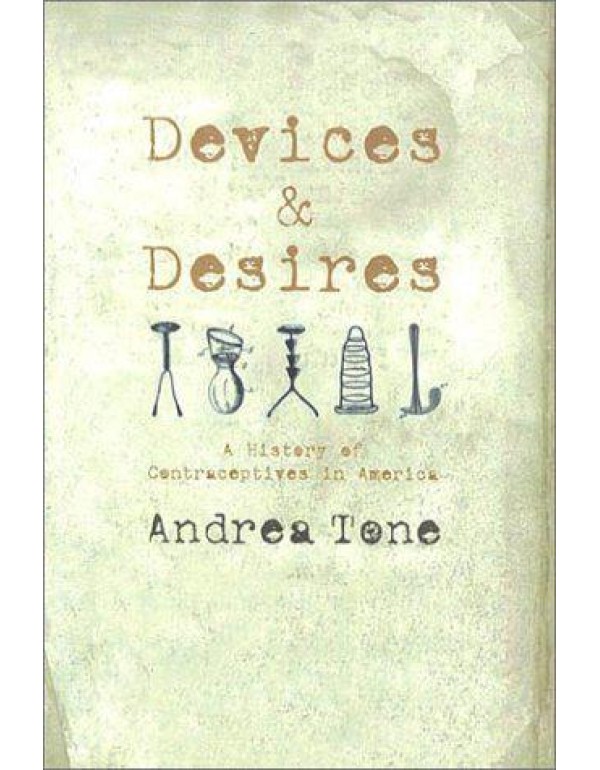 Devices and Desires: A History of Contraceptives i...