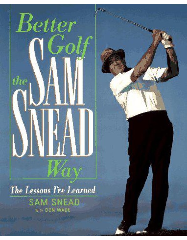 Better Golf the Sam Snead Way: The Lessons I'Ve Le...