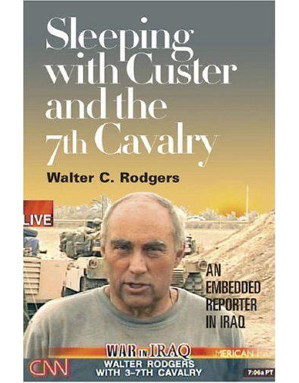 Sleeping with Custer and the 7th Cavalry: An Embed...