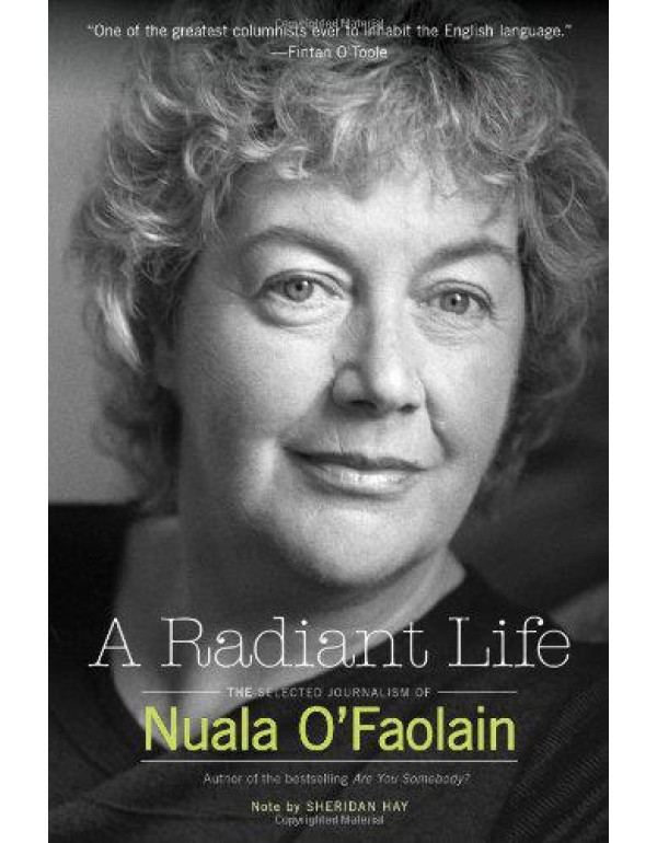 A Radiant Life: The Selected Journalism of Nuala O...