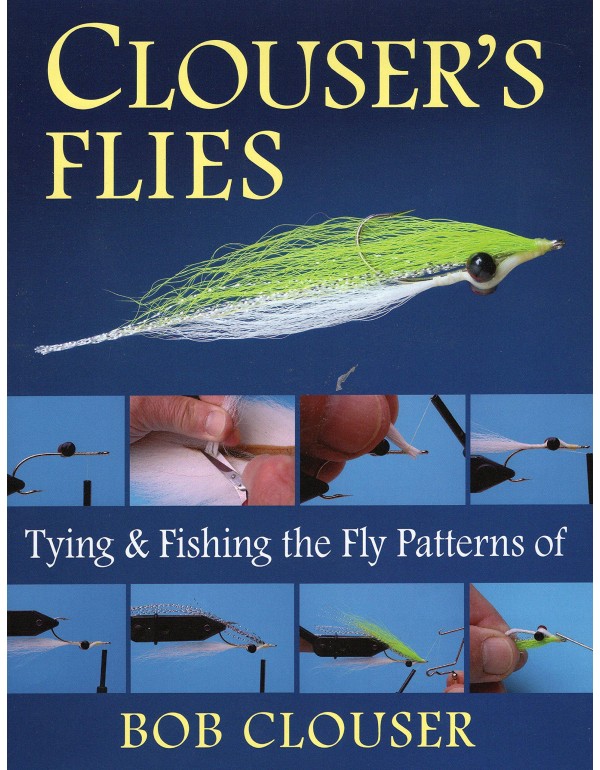 Clouser's Flies: Tying and Fishing the Fly Pattern...