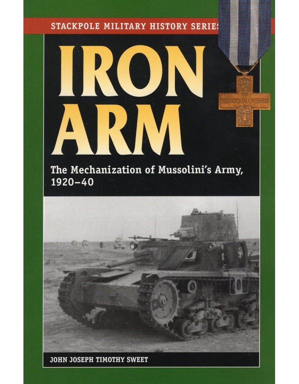 Iron Arm: The Mechanization of Mussolini's Army, 1...