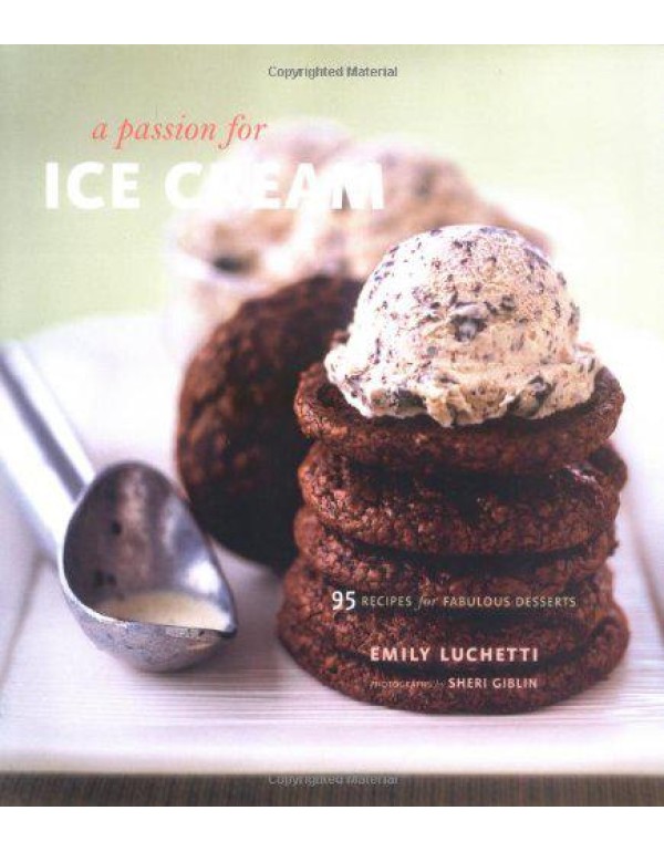 A Passion for Ice Cream: 95 Recipes for Fabulous D...