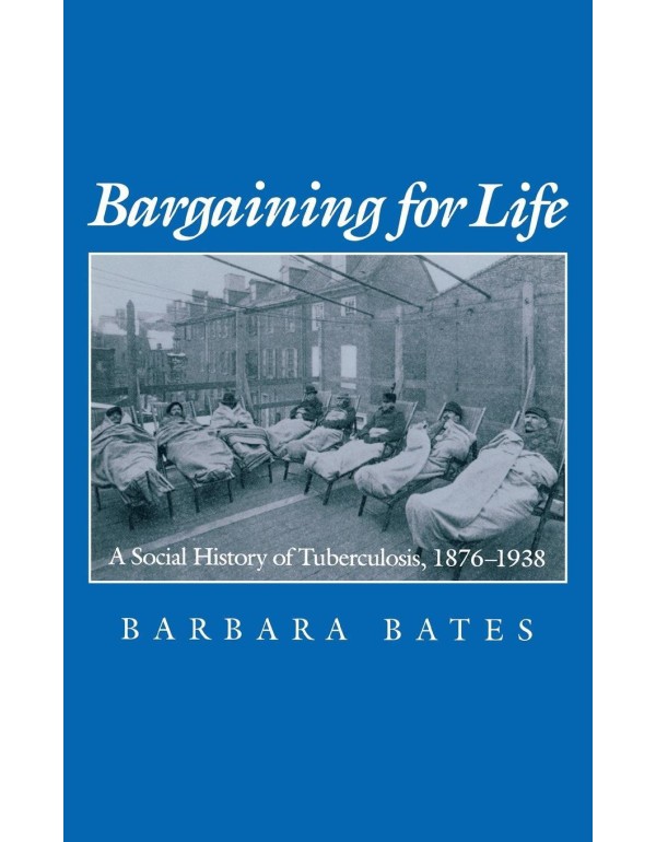 Bargaining for Life: A Social History of Tuberculo...