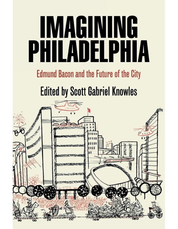 Imagining Philadelphia: Edmund Bacon and the Futur...