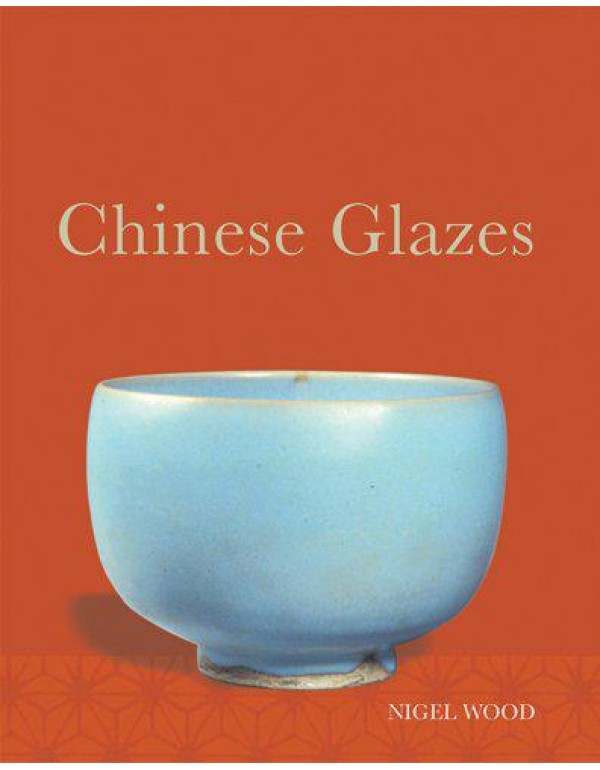 Chinese Glazes: Their Origins, Chemistry, and Recr...