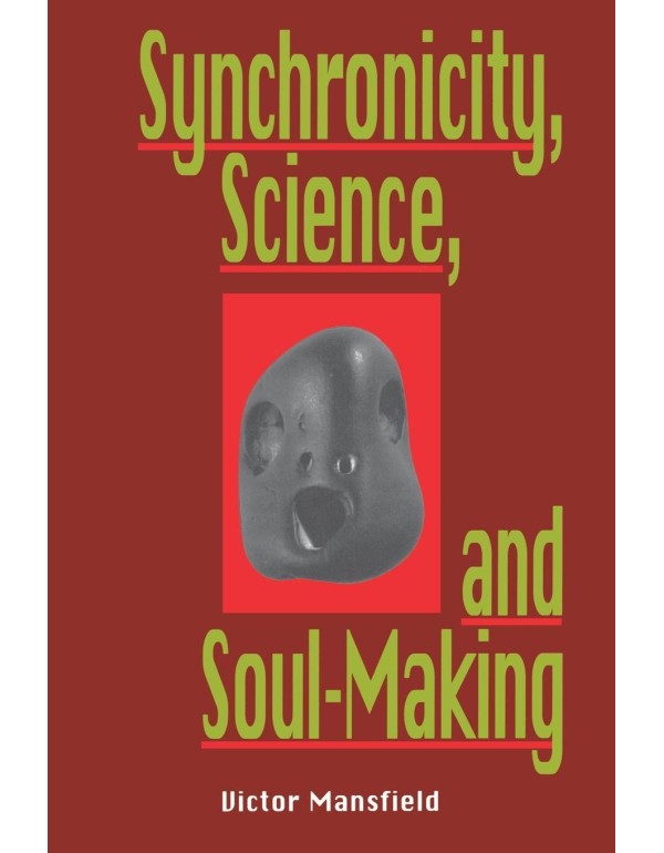 Synchronicity, Science, and Soulmaking: Understand...