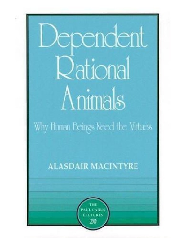 Dependent Rational Animals (Paul Carus Lectures)