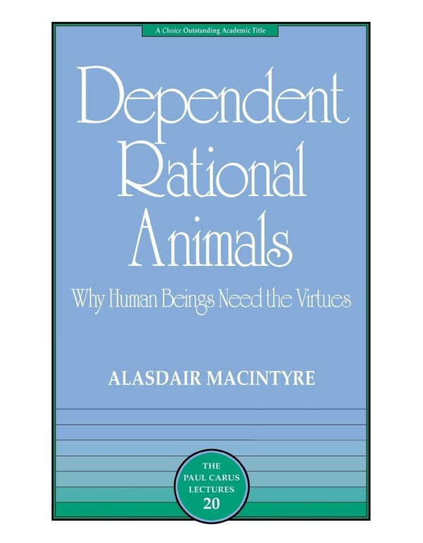 Dependent Rational Animals: Why Human Beings Need ...