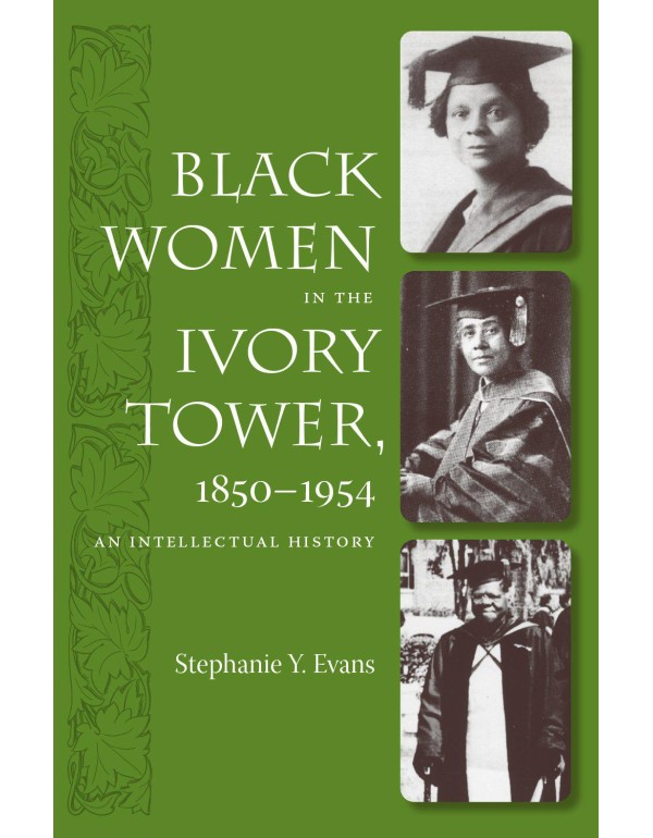 Black Women in the Ivory Tower, 1850-1954: An Inte...