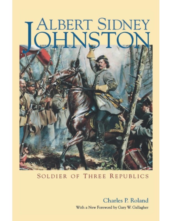 Albert Sidney Johnston: Soldier of Three Republics