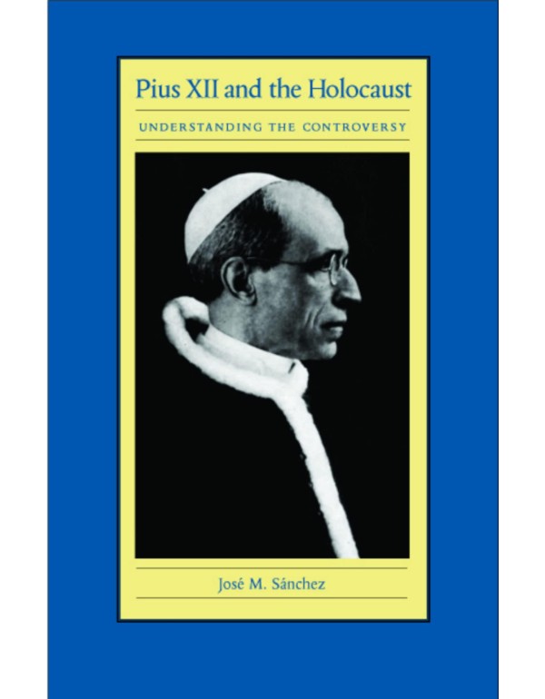 Pius XII and the Holocaust: Understanding the Cont...