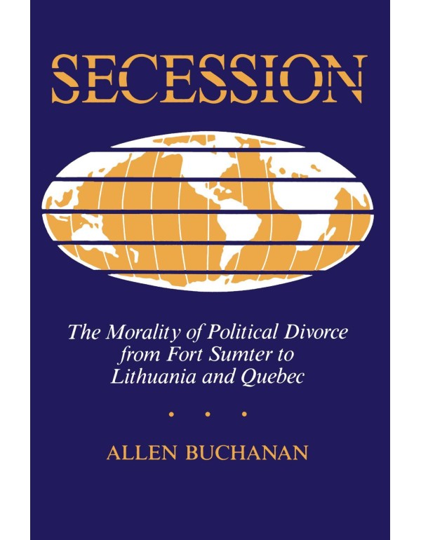 Secession: The Morality Of Political Divorce From ...