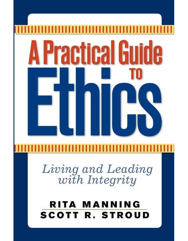 A Practical Guide to Ethics: Living and Leading wi...