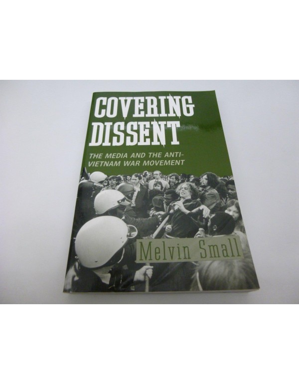 Covering Dissent: The Media and the Anti-Vietnam W...