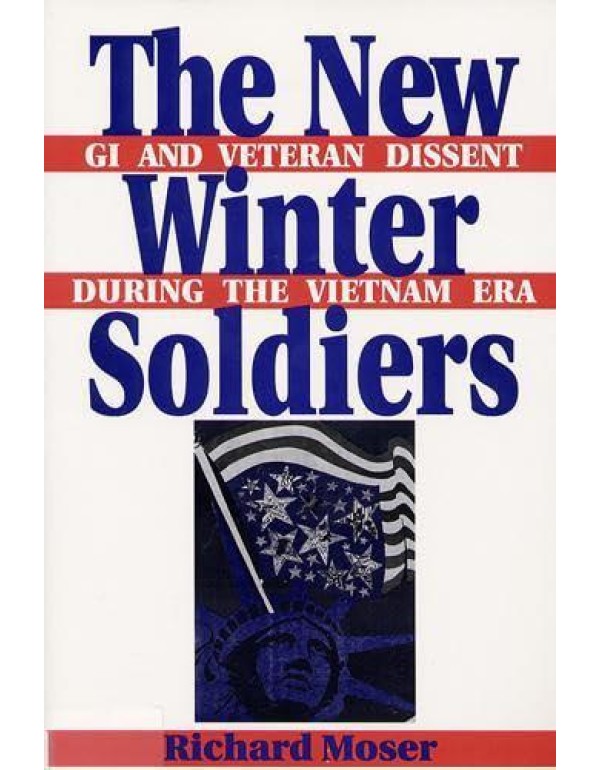 The New Winter Soldiers: GI and Veteran Dissent Du...