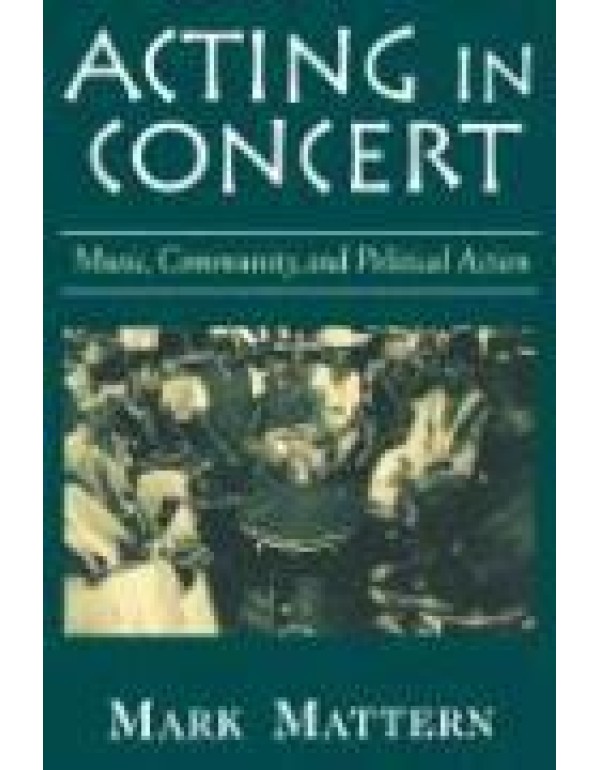 Acting in Concert: Music, Community, and Political...