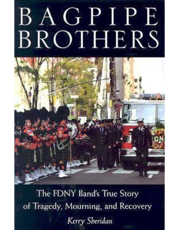 Bagpipe Brothers: The FDNY Band's True Story of Tr...