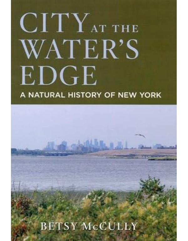 City at the Water's Edge: A Natural History of New...