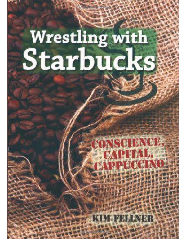 Wrestling with Starbucks: Conscience, Capital, Cap...