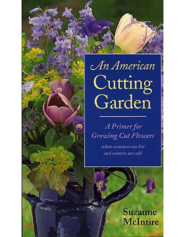 An American Cutting Garden: A Primer for Growing C...