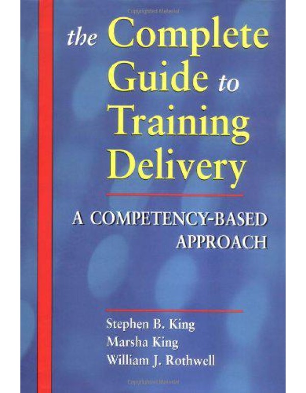 The Complete Guide to Training Delivery: A Compete...