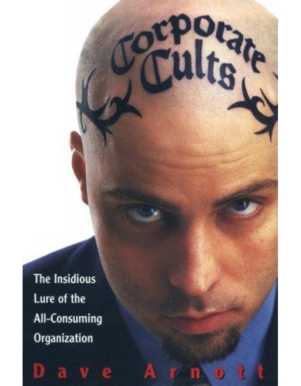 Corporate Cults: The Insidious Lure of the All-Con...