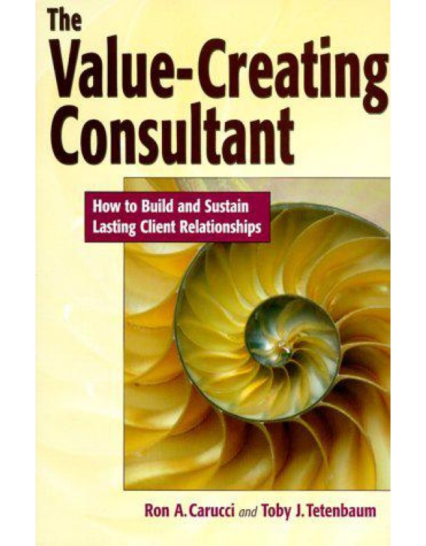 The Value-Creating Consultant: How to Build and Su...