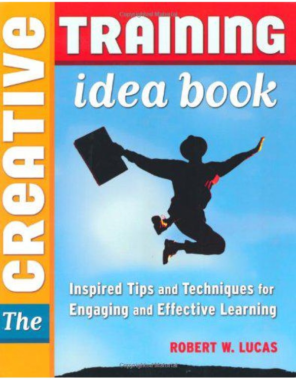 Creative Training Idea Book, The: Inspired Tips an...