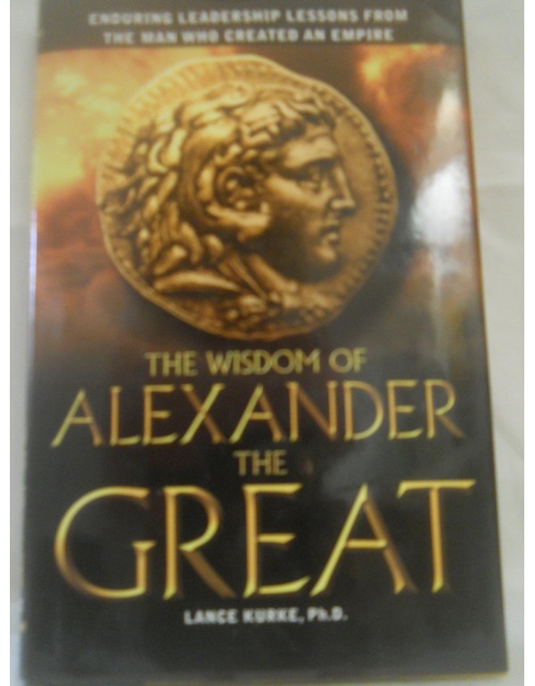 The Wisdom of Alexander the Great: Enduring Leader...