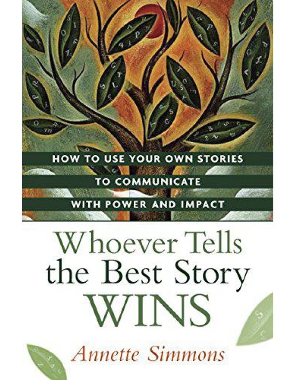 Whoever Tells the Best Story Wins: How to Use Your...