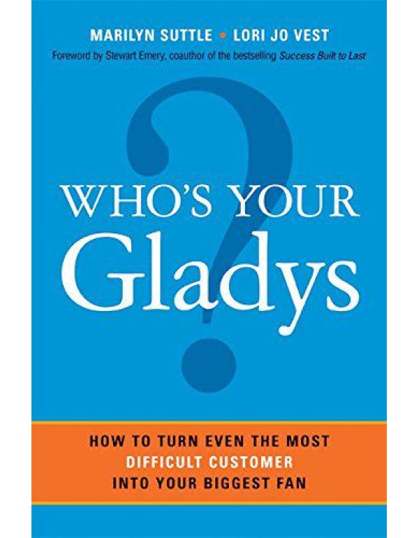 Who's Your Gladys?: How to Turn Even the Most Diff...