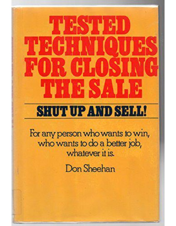 Shut Up and Sell!: Tested Techniques for Closing t...