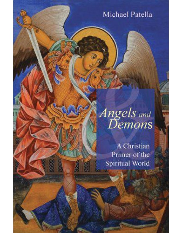 Angels and Demons: A Christian Primer of the Spiri...