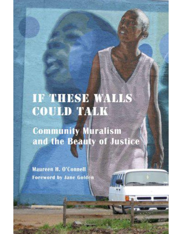 If These Walls Could Talk: Community Muralism and ...