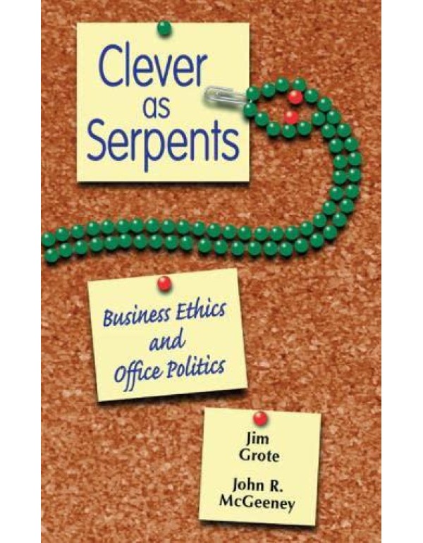 Clever as Serpents: Business Ethics and Office Pol...