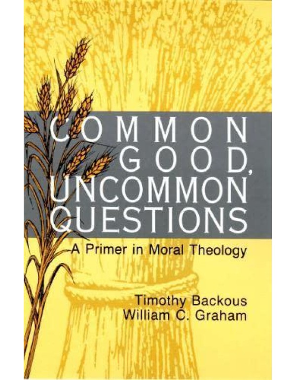 Common Good, Uncommon Questions: A Primer in Moral...