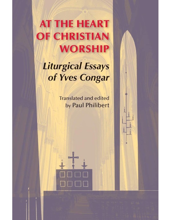 At the Heart of Christian Worship: Liturgical Essa...