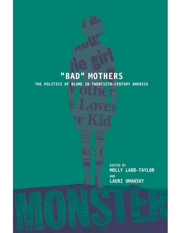 BAD MOTHERS: The Politics of Blame in Twentieth-Ce...