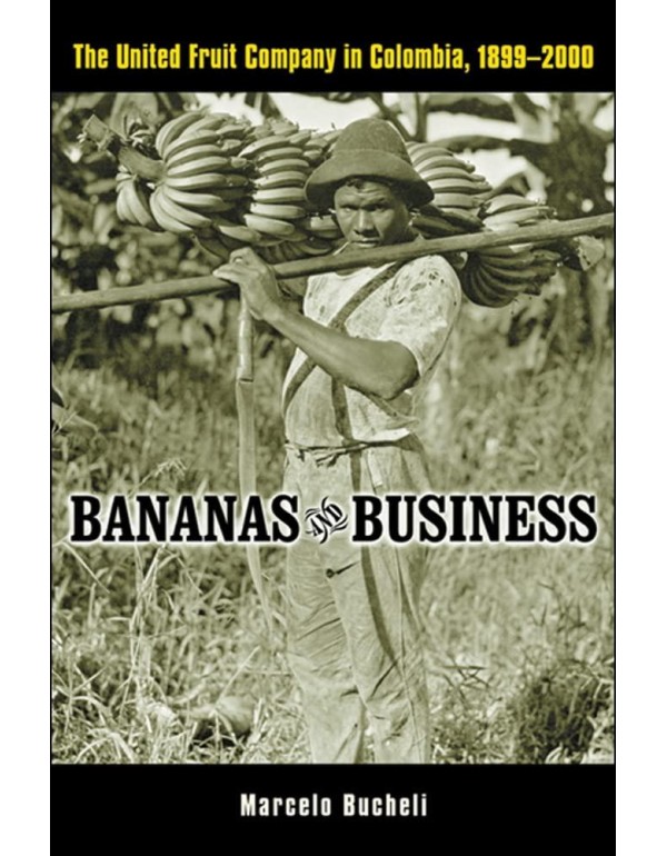 Bananas and Business: The United Fruit Company in ...