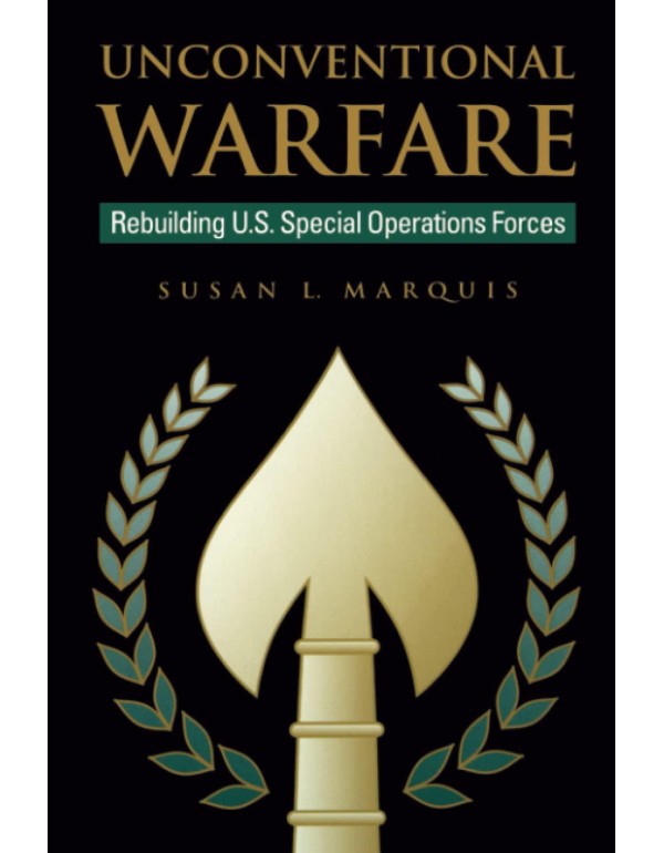 Unconventional Warfare: Rebuilding U.S. Special Op...