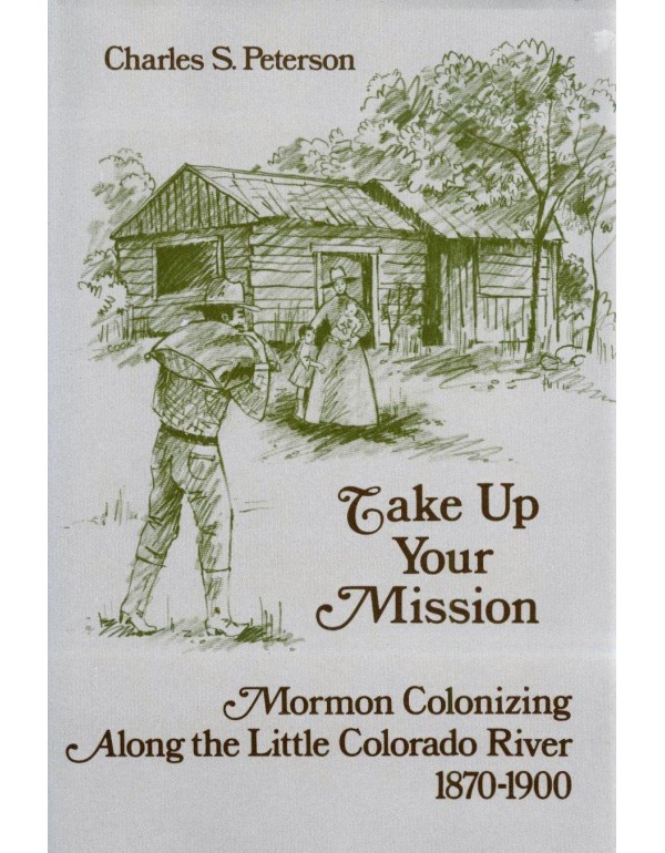 Take Up Your Mission: Mormon Colonizing Along the ...